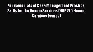 Fundamentals of Case Management Practice: Skills for the Human Services (HSE 210 Human Services