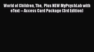 World of Children The  Plus NEW MyPsychLab with eText -- Access Card Package (3rd Edition)