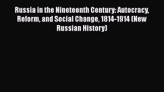 Russia in the Nineteenth Century: Autocracy Reform and Social Change 1814-1914 (New Russian