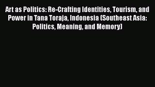 Art as Politics: Re-Crafting Identities Tourism and Power in Tana Toraja Indonesia (Southeast
