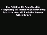 Heal Pelvic Pain: The Proven Stretching Strengthening and Nutrition Program for Relieving Pain