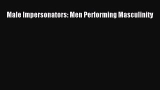 PDF Download Male Impersonators: Men Performing Masculinity PDF Full Ebook