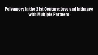 PDF Download Polyamory in the 21st Century: Love and Intimacy with Multiple Partners PDF Full