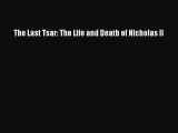 The Last Tsar: The Life and Death of Nicholas II  Free Books