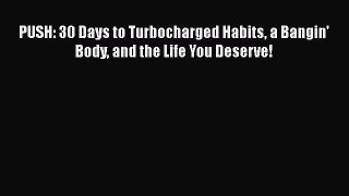 PUSH: 30 Days to Turbocharged Habits a Bangin' Body and the Life You Deserve!  Free Books