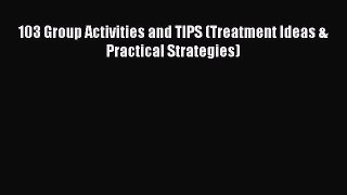 103 Group Activities and TIPS (Treatment Ideas & Practical Strategies) Free Download Book
