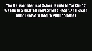 The Harvard Medical School Guide to Tai Chi: 12 Weeks to a Healthy Body Strong Heart and Sharp