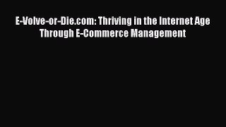 (PDF Download) E-Volve-or-Die.com: Thriving in the Internet Age Through E-Commerce Management