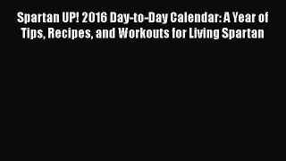 Spartan UP! 2016 Day-to-Day Calendar: A Year of Tips Recipes and Workouts for Living Spartan