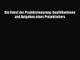 [PDF Download] Die Kunst der Projektsteuerung: Qualifikationen und Aufgaben eines Projektleiters