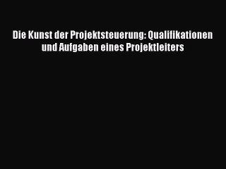 Download Video: [PDF Download] Die Kunst der Projektsteuerung: Qualifikationen und Aufgaben eines Projektleiters