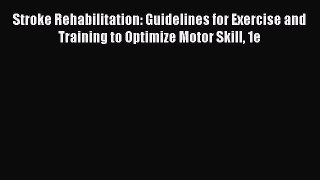 Stroke Rehabilitation: Guidelines for Exercise and Training to Optimize Motor Skill 1e  Read