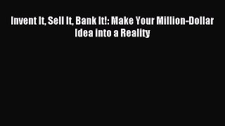 (PDF Download) Invent It Sell It Bank It!: Make Your Million-Dollar Idea into a Reality PDF