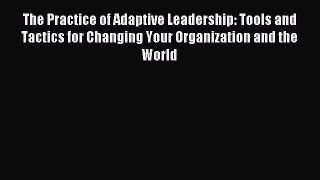 (PDF Download) The Practice of Adaptive Leadership: Tools and Tactics for Changing Your Organization