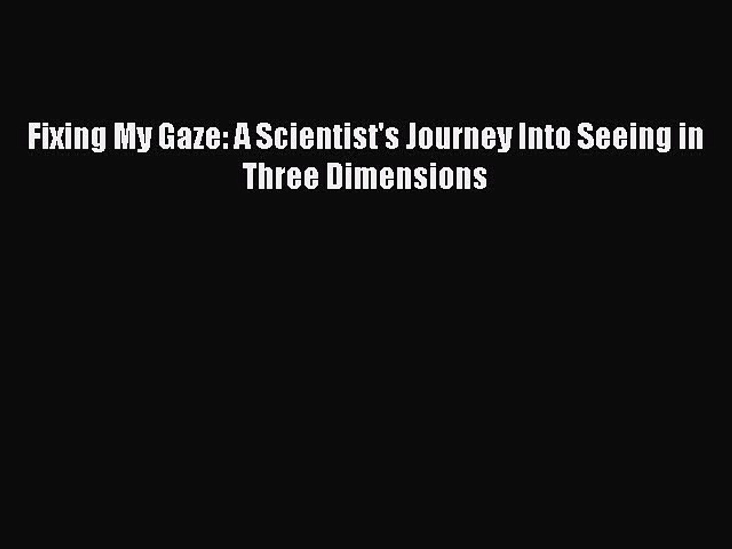 Fixing My Gaze: A Scientist's Journey Into Seeing in Three Dimensions Free  Download Book - video dailymotion