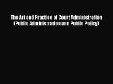 The Art and Practice of Court Administration (Public Administration and Public Policy)  Free