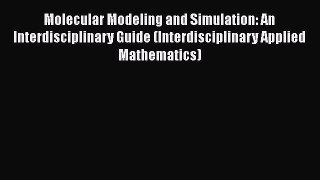 Molecular Modeling and Simulation: An Interdisciplinary Guide (Interdisciplinary Applied Mathematics)