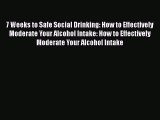 7 Weeks to Safe Social Drinking: How to Effectively Moderate Your Alcohol Intake: How to Effectively