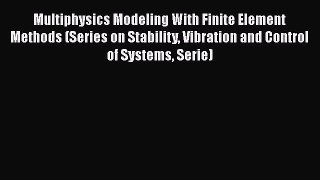 Multiphysics Modeling With Finite Element Methods (Series on Stability Vibration and Control
