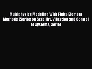 Multiphysics Modeling With Finite Element Methods (Series on Stability Vibration and Control