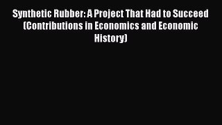 Synthetic Rubber: A Project That Had to Succeed (Contributions in Economics and Economic History)