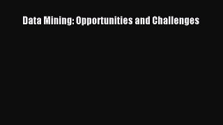 [PDF Download] Data Mining: Opportunities and Challenges [PDF] Online