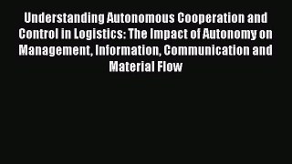 [PDF Download] Understanding Autonomous Cooperation and Control in Logistics: The Impact of