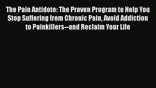 The Pain Antidote: The Proven Program to Help You Stop Suffering from Chronic Pain Avoid Addiction