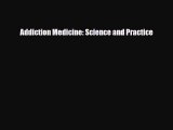 [PDF Download] Addiction Medicine: Science and Practice [PDF] Online