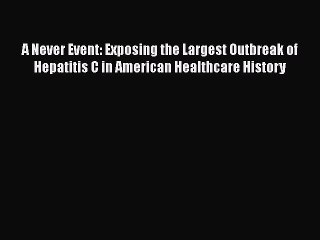 A Never Event: Exposing the Largest Outbreak of Hepatitis C in American Healthcare History