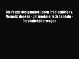 [PDF Herunterladen] Die Praxis des ganzheitlichen Problemlösens: Vernetzt denken - Unternehmerisch