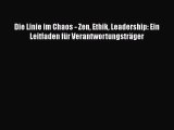 [PDF Herunterladen] Die Linie im Chaos - Zen Ethik Leadership: Ein Leitfaden für Verantwortungsträger