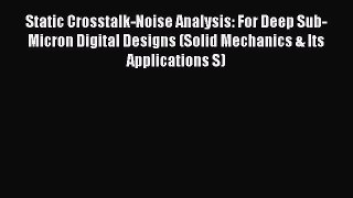 Static Crosstalk-Noise Analysis: For Deep Sub-Micron Digital Designs (Solid Mechanics & Its