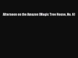 (PDF Download) Afternoon on the Amazon (Magic Tree House No. 6) Download