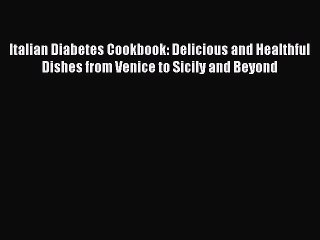 Italian Diabetes Cookbook: Delicious and Healthful Dishes from Venice to Sicily and Beyond