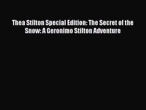 (PDF Download) Thea Stilton Special Edition: The Secret of the Snow: A Geronimo Stilton Adventure