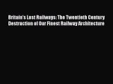 Britain's Lost Railways: The Twentieth Century Destruction of Our Finest Railway Architecture