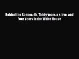 (PDF Download) Behind the Scenes: Or Thirty years a slave and Four Years in the White House