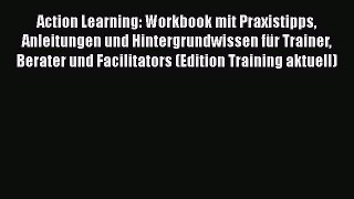 [PDF Herunterladen] Action Learning: Workbook mit Praxistipps Anleitungen und Hintergrundwissen