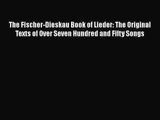The Fischer-Dieskau Book of Lieder: The Original Texts of Over Seven Hundred and Fifty Songs