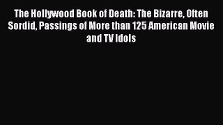 The Hollywood Book of Death: The Bizarre Often Sordid Passings of More than 125 American Movie