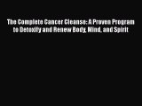 The Complete Cancer Cleanse: A Proven Program to Detoxify and Renew Body Mind and Spirit  Free