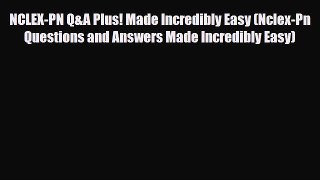 [PDF Download] NCLEX-PN Q&A Plus! Made Incredibly Easy (Nclex-Pn Questions and Answers Made
