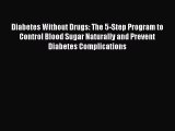 Diabetes Without Drugs: The 5-Step Program to Control Blood Sugar Naturally and Prevent Diabetes