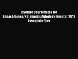 Inventor CourseNotes for Banach/Jones/Kalameja's Autodesk Inventor 2012 Essentials Plus  Free