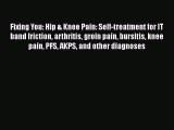 Fixing You: Hip & Knee Pain: Self-treatment for IT band friction arthritis groin pain bursitis