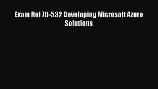 [PDF Download] Exam Ref 70-532 Developing Microsoft Azure Solutions [Download] Online