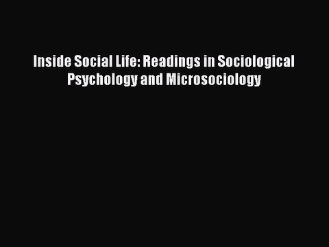 PDF Download Inside Social Life: Readings in Sociological Psychology and Microsociology Read