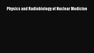 Physics and Radiobiology of Nuclear Medicine  Free Books