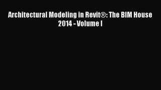 Architectural Modeling in Revit®: The BIM House 2014 - Volume I Read Online PDF